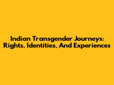 Indian Transgender Journeys: Rights, Identities, And Experiences