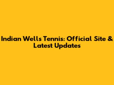 Indian Wells Tennis: Official Site & Latest Updates