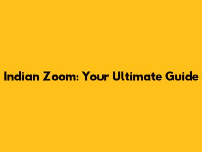 Indian Zoom: Your Ultimate Guide