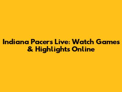 Indiana Pacers Live: Watch Games & Highlights Online