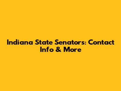 Indiana State Senators: Contact Info & More