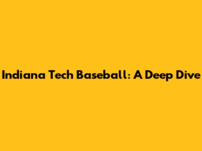Indiana Tech Baseball: A Deep Dive