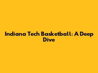 Indiana Tech Basketball: A Deep Dive