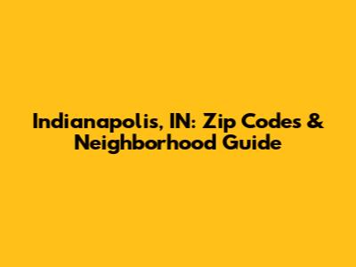 Indianapolis, IN: Zip Codes & Neighborhood Guide