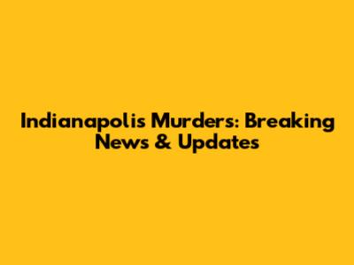Indianapolis Murders: Breaking News & Updates