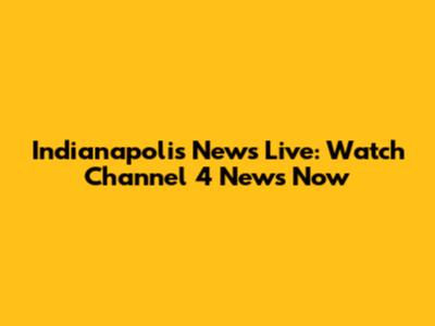 Indianapolis News Live: Watch Channel 4 News Now