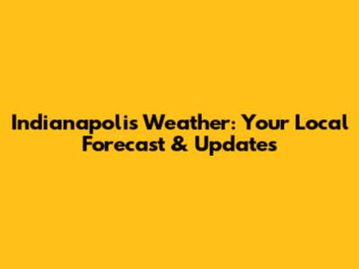 Indianapolis Weather: Your Local Forecast & Updates