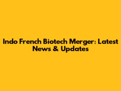 Indo French Biotech Merger: Latest News & Updates