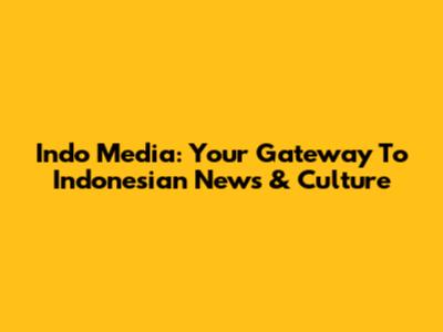 Indo Media: Your Gateway To Indonesian News & Culture