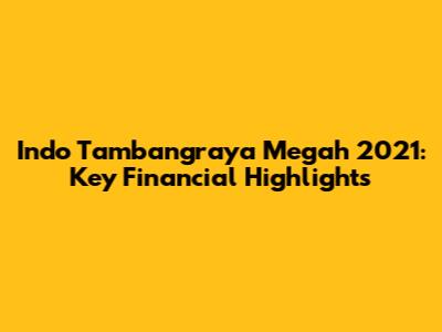 Indo Tambangraya Megah 2021: Key Financial Highlights