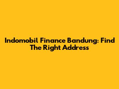 Indomobil Finance Bandung: Find The Right Address