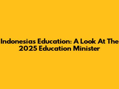 Indonesia's Education: A Look At The 2025 Education Minister