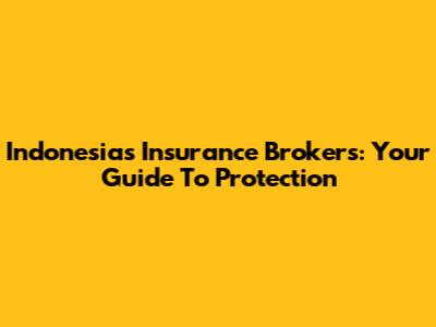 Indonesia's Insurance Brokers: Your Guide To Protection
