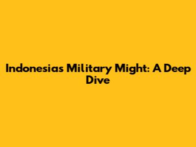 Indonesia's Military Might: A Deep Dive