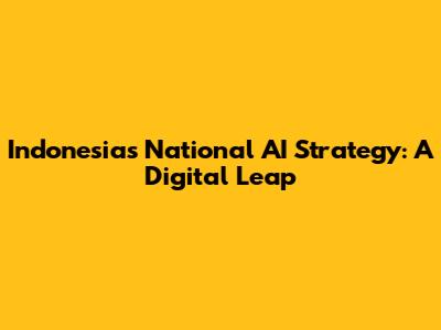 Indonesia's National AI Strategy: A Digital Leap