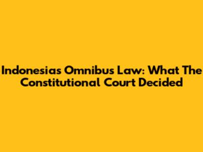 Indonesia's Omnibus Law: What The Constitutional Court Decided