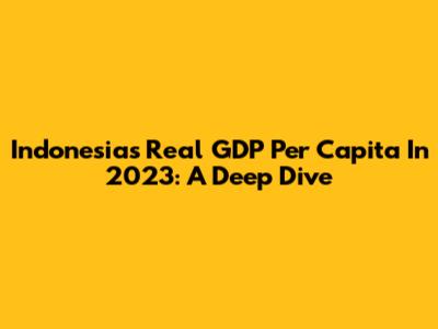 Indonesia's Real GDP Per Capita In 2023: A Deep Dive
