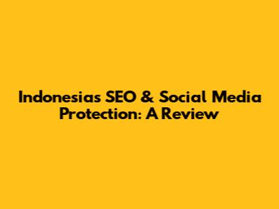 Indonesia's SEO & Social Media Protection: A Review