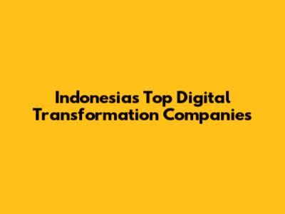 Indonesia's Top Digital Transformation Companies