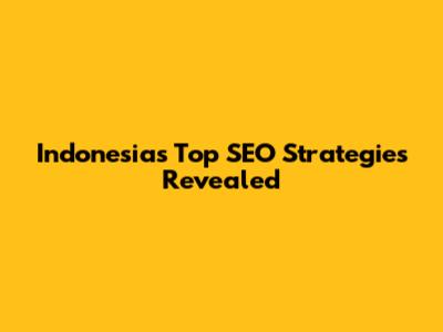 Indonesia's Top SEO Strategies Revealed