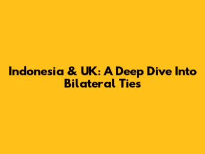Indonesia & UK: A Deep Dive Into Bilateral Ties