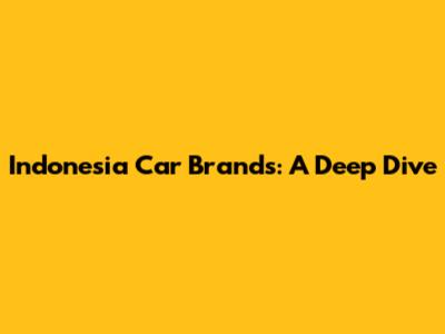 Indonesia Car Brands: A Deep Dive