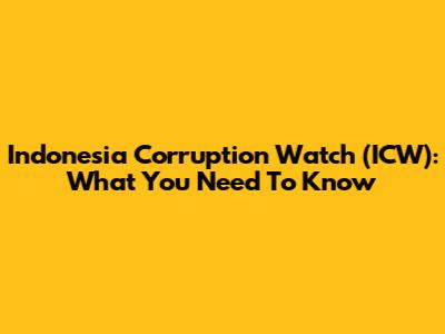 Indonesia Corruption Watch (ICW): What You Need To Know