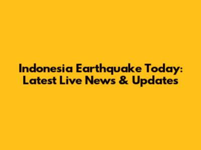 Indonesia Earthquake Today: Latest Live News & Updates