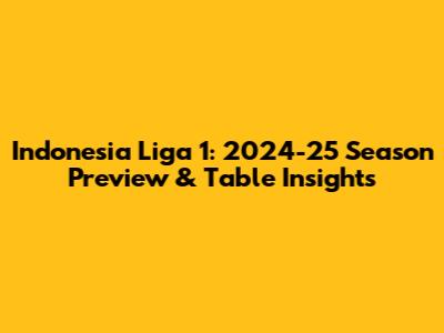 Indonesia Liga 1: 2024-25 Season Preview & Table Insights