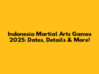 Indonesia Martial Arts Games 2025: Dates, Details & More!