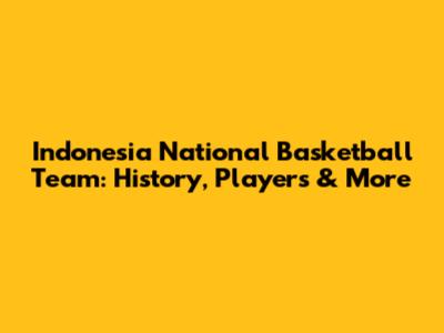 Indonesia National Basketball Team: History, Players & More