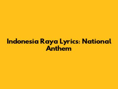 Indonesia Raya Lyrics: National Anthem