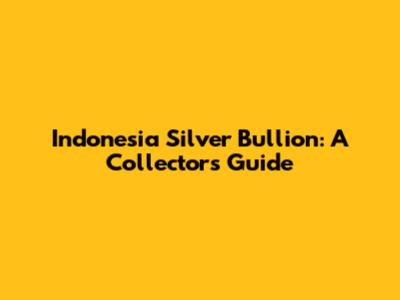 Indonesia Silver Bullion: A Collector's Guide