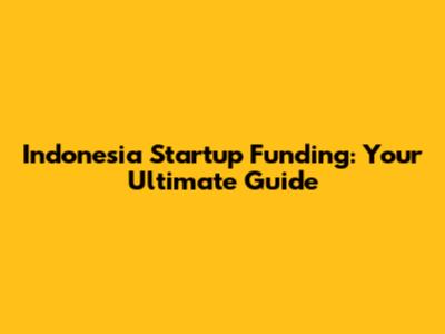 Indonesia Startup Funding: Your Ultimate Guide