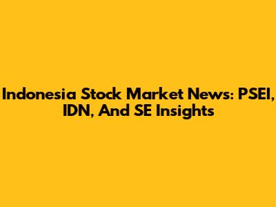 Indonesia Stock Market News: PSEI, IDN, And SE Insights