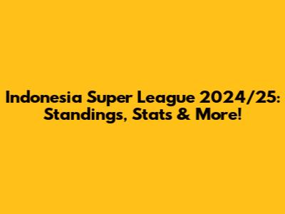 Indonesia Super League 2024/25: Standings, Stats & More!