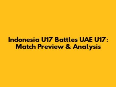Indonesia U17 Battles UAE U17: Match Preview & Analysis