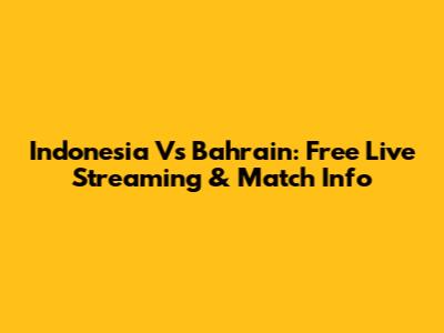 Indonesia Vs Bahrain: Free Live Streaming & Match Info