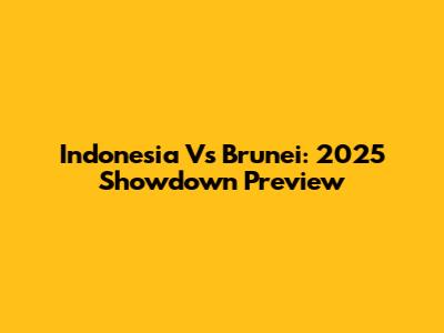 Indonesia Vs Brunei: 2025 Showdown Preview