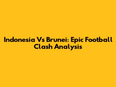 Indonesia Vs Brunei: Epic Football Clash Analysis