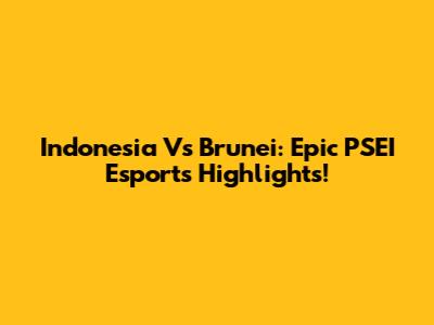 Indonesia Vs Brunei: Epic PSEI Esports Highlights!