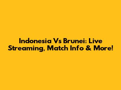Indonesia Vs Brunei: Live Streaming, Match Info & More!
