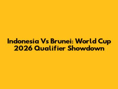 Indonesia Vs Brunei: World Cup 2026 Qualifier Showdown