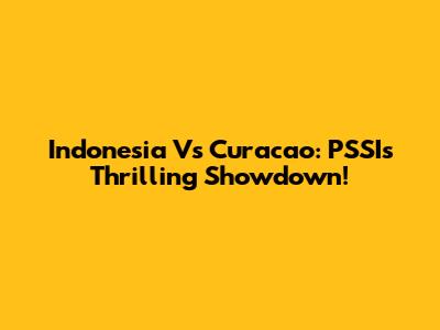 Indonesia Vs Curacao: PSSI's Thrilling Showdown!