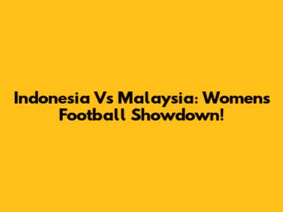 Indonesia Vs Malaysia: Women's Football Showdown!
