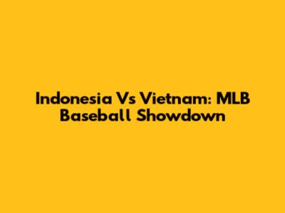 Indonesia Vs Vietnam: MLB Baseball Showdown