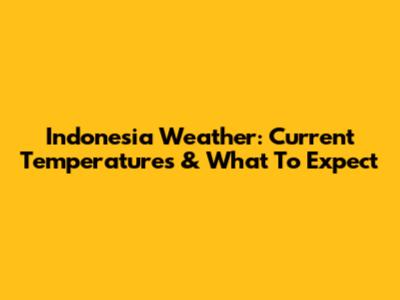 Indonesia Weather: Current Temperatures & What To Expect