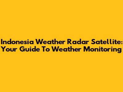Indonesia Weather Radar Satellite: Your Guide To Weather Monitoring