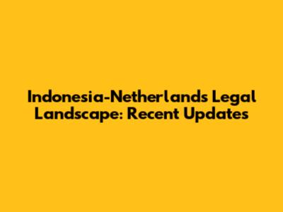 Indonesia-Netherlands Legal Landscape: Recent Updates