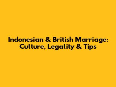 Indonesian & British Marriage: Culture, Legality & Tips